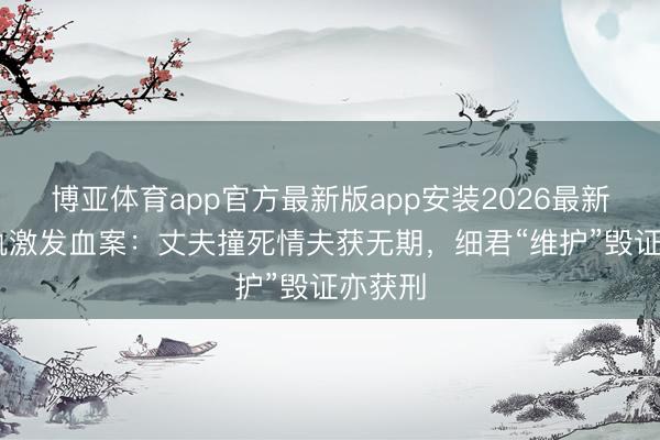 博亚体育app官方最新版app安装2026最新版 出轨激发血案：丈夫撞死情夫获无