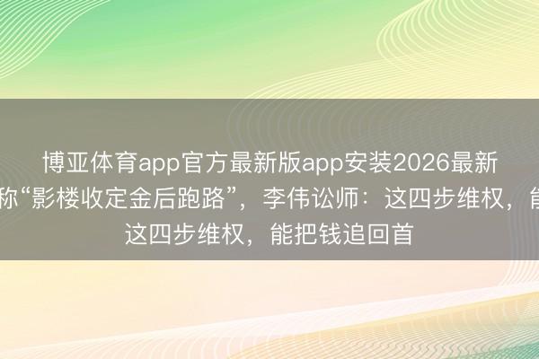 博亚体育app官方最新版app安装2026最新版 岳阳网友称“影楼收定金后跑路”，李伟讼师：这四步维权，能把钱追回首