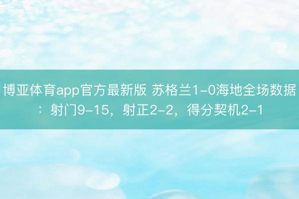 博亚体育app官方最新版 苏格兰1-0海地全场数据：射门9-15，射正2-2，得分契机2-1